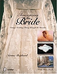 Accessorizing the Bride: Vintage Wedding Finery Through the Decades (Hardcover)