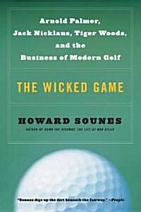The Wicked Game: Arnold Palmer, Jack Nicklaus, Tiger Woods, and the Business of Modern Golf (Paperback)