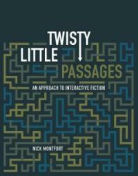 Twisty little passages : an approach to interactive fiction 1st MIT Press pbk. ed