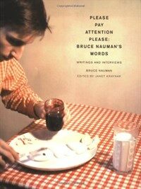 Please pay attention please : Bruce Nauman's words : writings and interviews