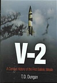 V-2: A Combat History of the First Ballistic Missile (Hardcover)