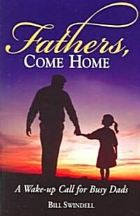Fathers, Come Home: A Wake-Up Call for Busy Dads (Paperback, 2)