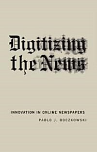 Digitizing the News: Innovation in Online Newspapers (Paperback, Revised)