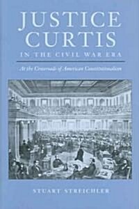 Justice Curtis in the Civil War Era: At the Crossroads of American Constitutionalism (Hardcover)