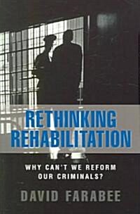 Rethinking Rehabilitation: Why Cant We Reform Our Criminals? (Paperback)