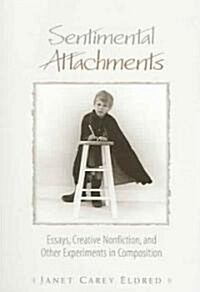 Sentimental Attachments: Essays, Creative Nonfiction, and Other Experiments in Composition (Paperback)