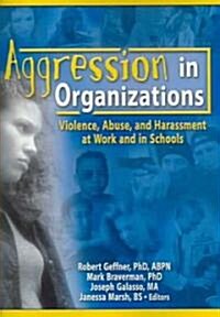 Aggression in Organizations: Violence, Abuse, and Harassment at Work and in Schools (Paperback)