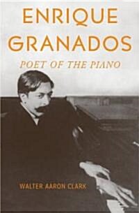 Enrique Granados: Poet of the Piano (Hardcover)