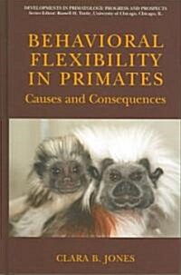 Behavioral Flexibility in Primates: Causes and Consequences (Hardcover, 2005)