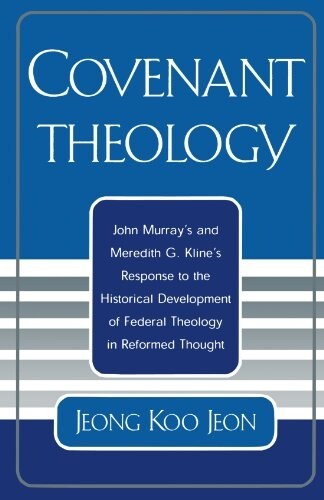 Covenant Theology: John Murrays and Meredith G. Klines Response to the Historical Development of Federal Theology in Reformed Thought (Paperback, Pbk Version and)