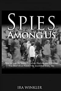 Spies Among Us: How to Stop the Spies, Terrorists, Hackers, and Criminals You Dont Even Know You Encounter Every Day (Hardcover, Revised)