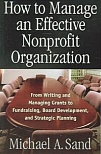 How to Manage an Effective Nonprofit Organization: From Writing an Managing Grants to Fundraising, Board Development, and Strategic Planning (Paperback)