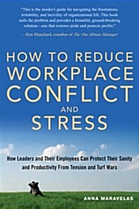 How to Reduce Workplace Conflict and Stress: How Leaders and Their Employees Can Protect Their Sanity and Productivity from Tension and Turf Wars (Paperback)