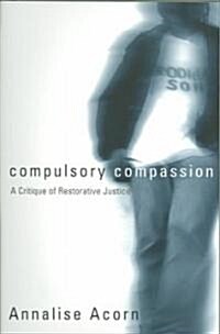 Compulsory Compassion: A Critique of Restorative Justice (Paperback)
