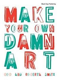 Make Your Own Damn Art : Bob and Roberta Smith (Paperback)