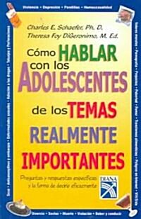 Como hablar con los adolescentes de los temas realmente importantes/How to talk to teens about really important things (Paperback, Translation)