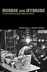 Hubris and Hybrids : A Cultural History of Technology and Science (Paperback)