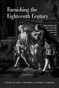 Furnishing the Eighteenth Century : What Furniture Can Tell Us About the European and American Past (Hardcover)