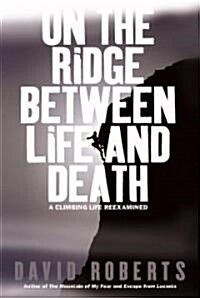 On the Ridge Between Life and Death: A Climbing Life Reexamined (Hardcover, Deckle Edge)