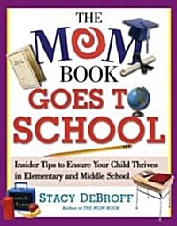 The Mom Book Goes to School: Insider Tips to Ensure Your Child Thrives in Elementary and Middle School (Paperback)