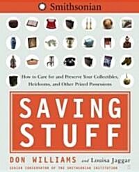 Saving Stuff: How to Care for and Preserve Your Collectibles, Heirlooms, and Other Prized Possessions (Paperback, Original)