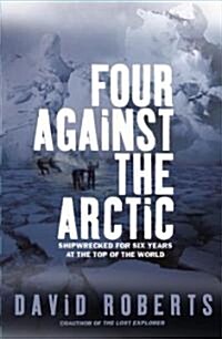 Four Against the Arctic: Shipwrecked for Six Years at the Top of the World (Paperback)