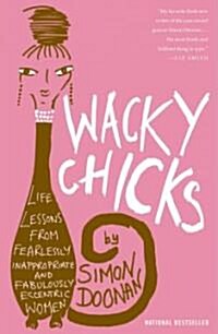 Wacky Chicks: Life Lessons from Fearlessly Inappropriate and Fabulously Eccentric Women (Paperback)