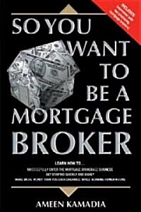 So You Want To Be A Mortgage Broker (Paperback)