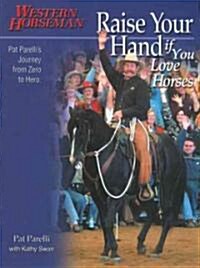 Raise Your Hand If You Love Horses: Pat Parellis Journey from Zero to Hero (Paperback)