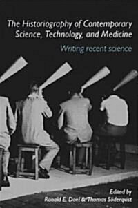 The Historiography of Contemporary Science, Technology, and Medicine : Writing Recent Science (Hardcover)