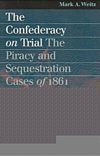 The Confederacy on Trial: The Piracy and Sequestration Cases of 1861 (Paperback)