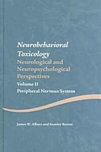 Neurobehavioral Toxicology: Neurological and Neuropsychological Perspectives, Volume II : Peripheral Nervous System (Hardcover)