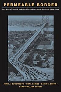 Permeable Border: The Great Lakes Basin as Transnational Region 1650-1990 (Hardcover)