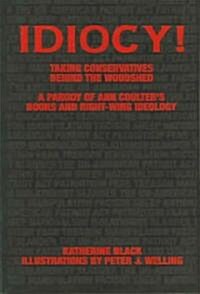 Idiocy! Taking Conservatives Behind the Woodshed: A Parody of Ann Coulters Books and Right-Wing Ideology                                              (Paperback)