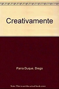 Creativamente : Secretos Para Pensar De Maneras Impensables / Creatively : Secrets Of Imagining the Unimaginable (Paperback)