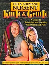 Kill It & Grill It: A Guide to Preparing and Cooking Wild Game and Fish (Paperback)