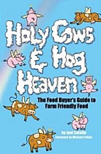 Holy Cows and Hog Heaven: The Food Buyers Guide to Farm Friendly Food (Paperback)