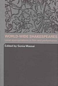 World-Wide Shakespeares : Local Appropriations in Film and Performance (Paperback)