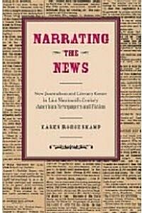 Narrating the News: New Journalism and Literary Genre in Late Nineteenth-Century American Newspapers and Fiction (Hardcover)