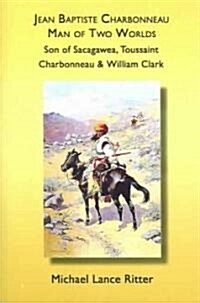 Jean Baptiste Charbonneau: Man of Two Worlds (Paperback)