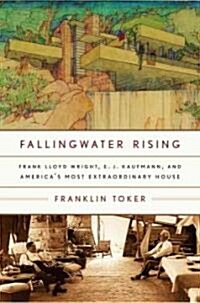 Fallingwater Rising: Frank Lloyd Wright, E. J. Kaufmann, and Americas Most Extraordinary House (Paperback)