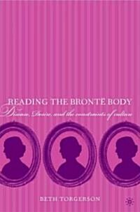 Reading the Bront?Body: Disease, Desire and the Constraints of Culture (Hardcover, 2005)