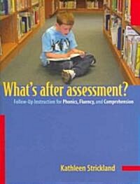 Whats After Assessment?/Follow-Up Instructions for Phonics, Fluency and Comprehension: Follow-Up Instruction for Phonics, Fluency, and Comprehension (Paperback)