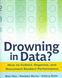 Drowning in Data?: How to Collect, Organize, and Document Student Performance (Paperback)