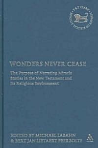 Wonders Never Cease : The Purpose of Narrating Miracle Stories in the New Testament and Its Religious Environment (Hardcover)