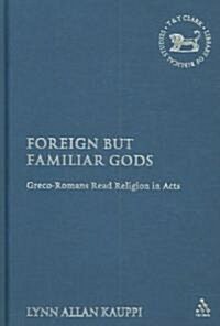 Foreign but Familiar Gods : Greco-Romans Read Religion in Acts (Hardcover)