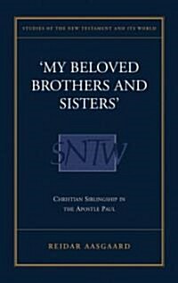 My Beloved Brothers and Sisters : Christian Siblingship in Paul (Paperback, New ed)