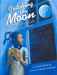 Catching the moon : the story of a young girl's baseball dream 