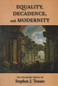 Equality, Decadence, and Modernity: The Collected Essays of Stephen J. Tonsor (Paperback)