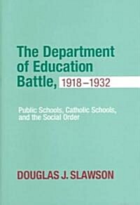 Department of Education Battle, 1918-1932: Public Schools, Catholic Schools, and the Social Order (Hardcover)